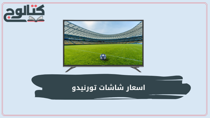 اسعار شاشات تورنيدو في مصر لعام  2022