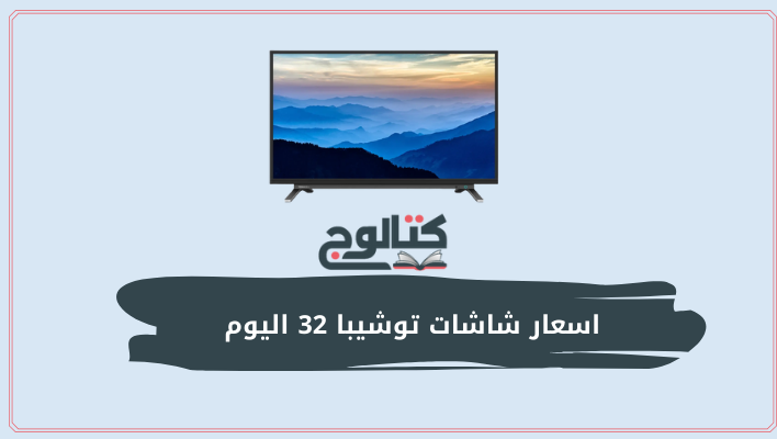 اسعار شاشات توشيبا 32 اليوم في مصر 2022 واراء المستخدمين فيها
